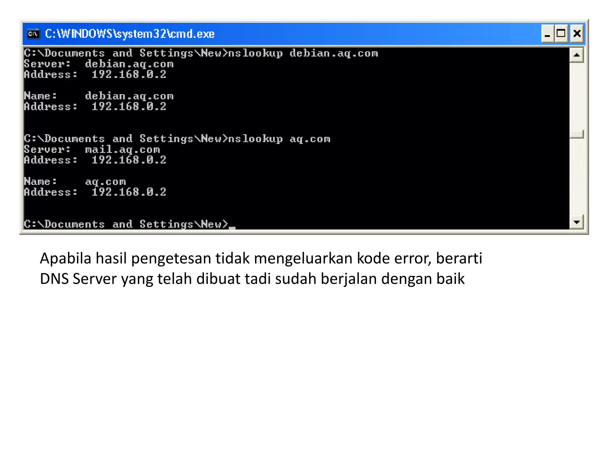Apabila hasil pengetesan tidak mengeluarkan kode error, berartiDNS Server yang telah dibuat tadi sudah berjalan dengan baik