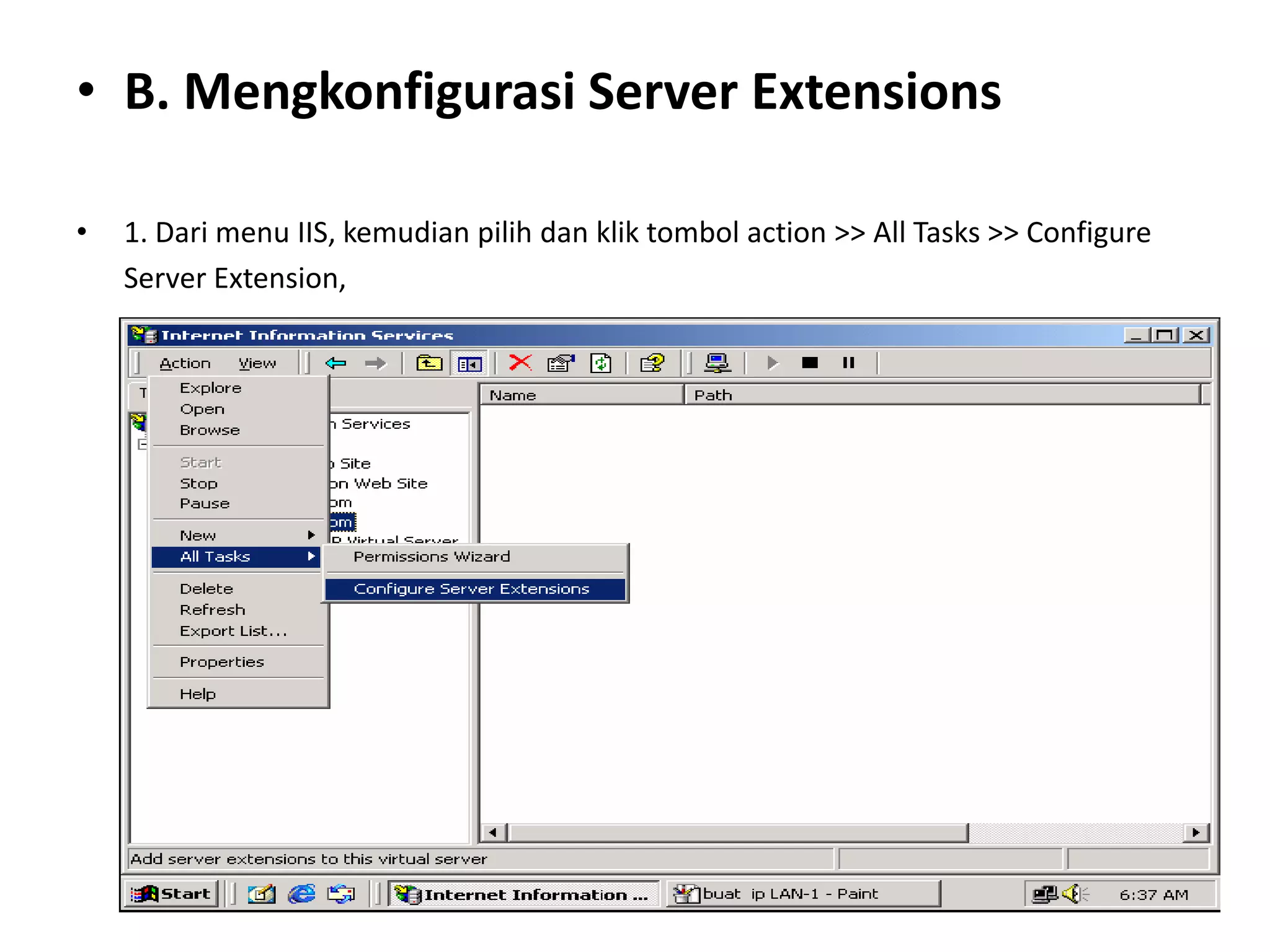 B. Mengkonfigurasi Server Extensions1. Dari menu IIS, kemudian pilih dan klik tombol action >> All Tasks >> Configure	Server Extension,