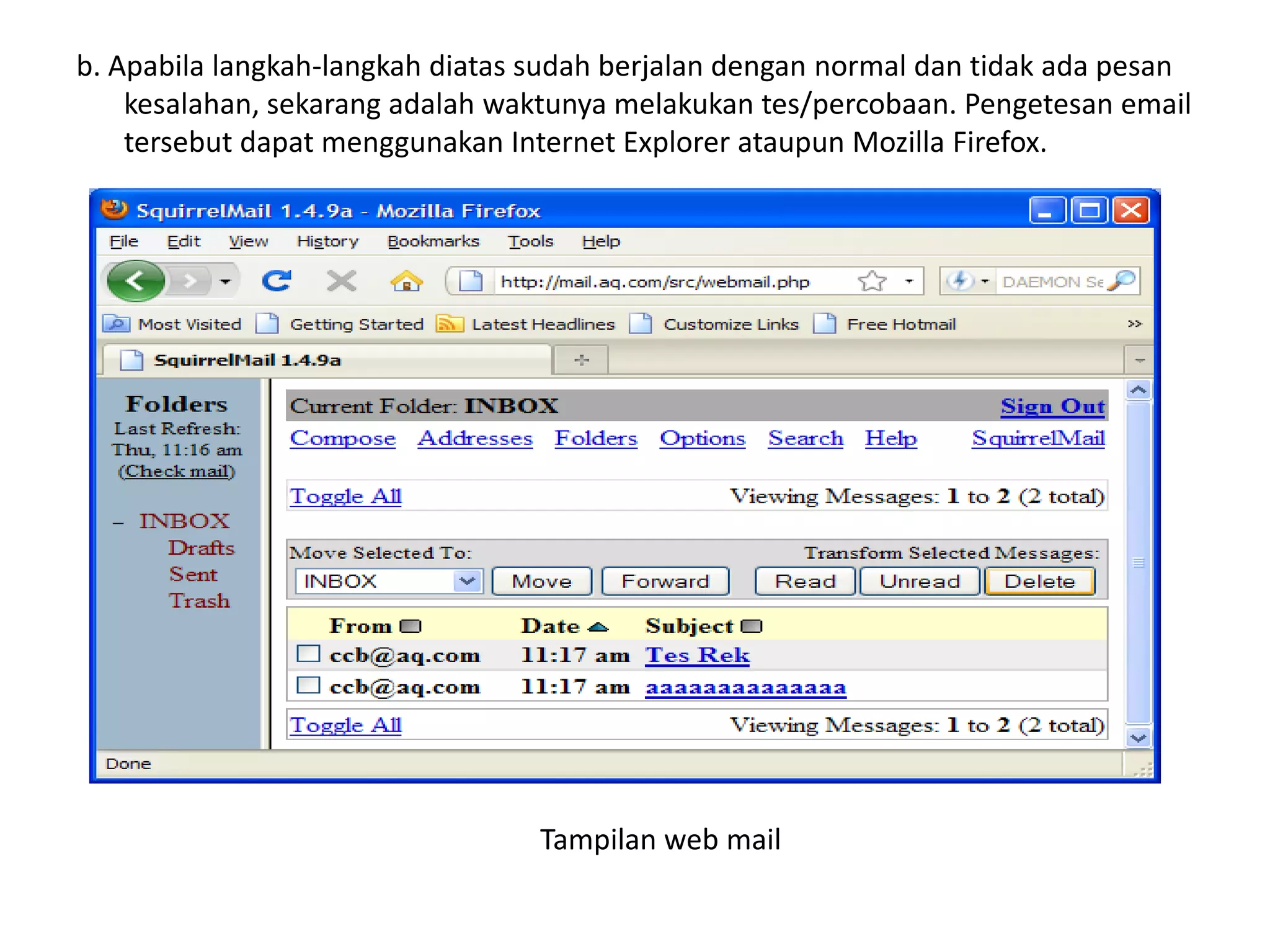 b. Apabila langkah-langkah diatas sudah berjalan dengan normal dan tidak ada pesan kesalahan, sekarang adalah waktunya melakukan tes/percobaan. Pengetesan email tersebut dapat menggunakan Internet Explorer ataupun Mozilla Firefox.Tampilan web mail