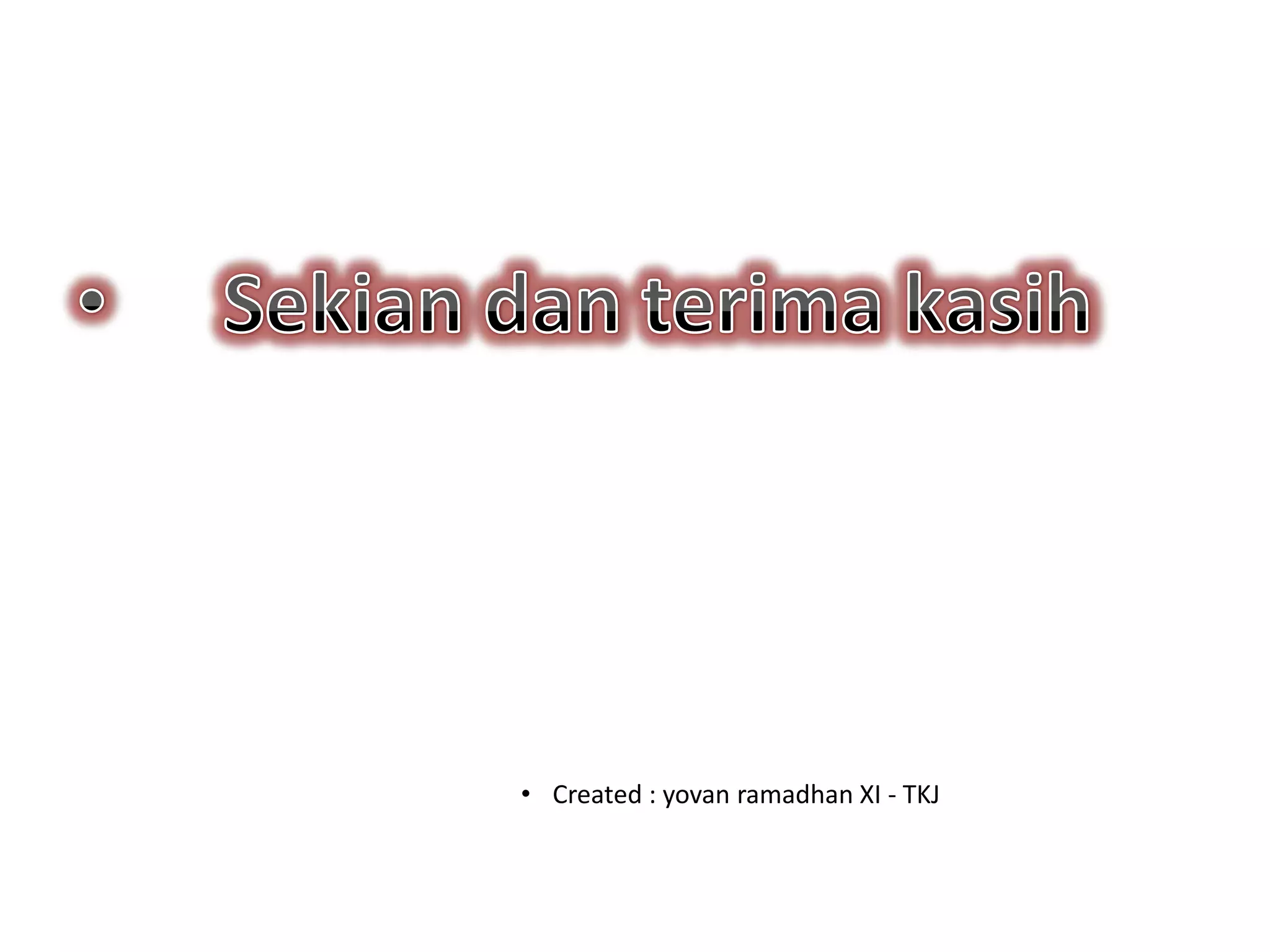      Sekian dan terima kasih Created : yovan ramadhan XI - TKJ