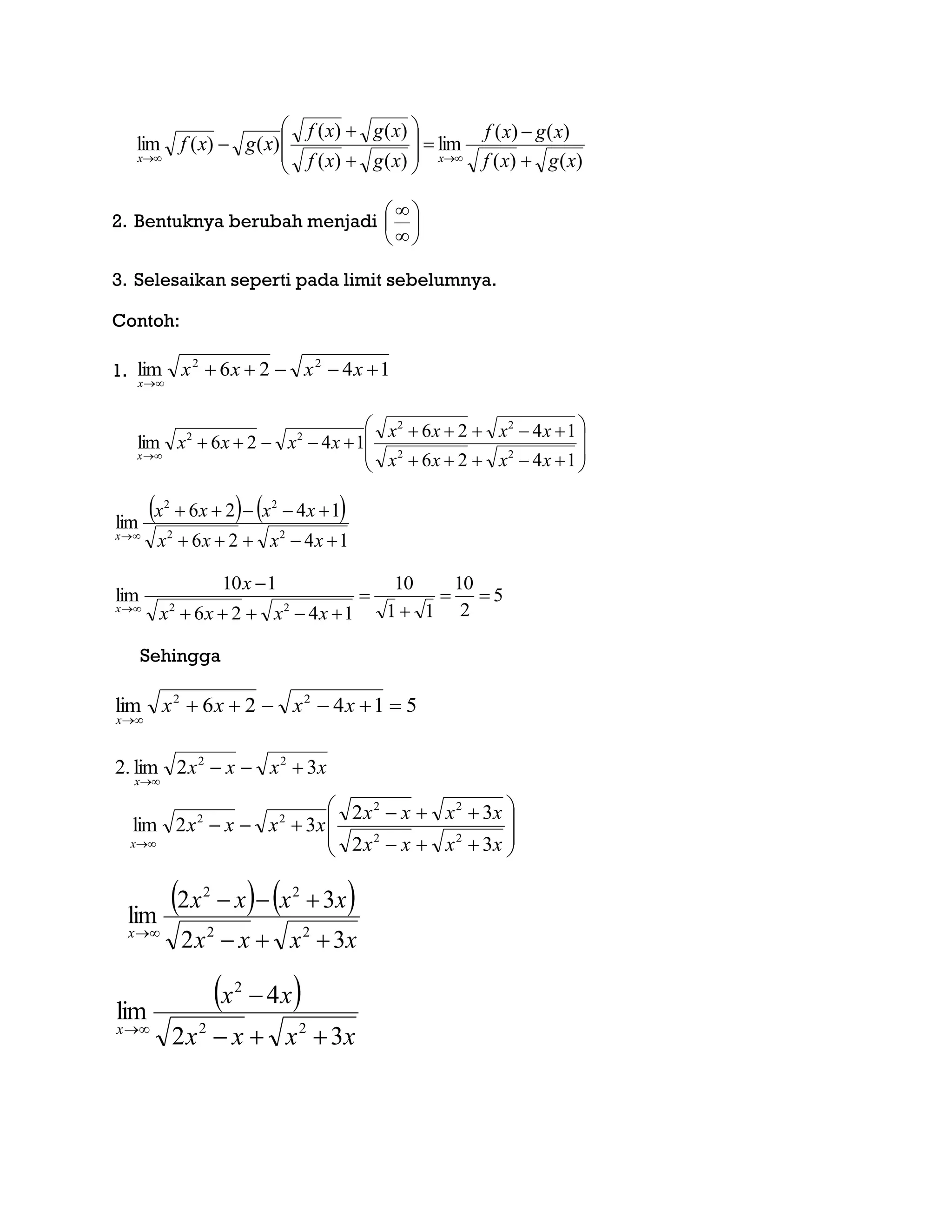 )()(
)()(
lim
)()(
)()(
)()(lim
xgxf
xgxf
xgxf
xgxf
xgxf
xx 













2. Bentuknya berubah menjadi 







3. Selesaikan seperti pada limit sebelumnya.
Contoh:
1. 1426lim 22


xxxx
x












1426
1426
1426lim 22
22
22
xxxx
xxxx
xxxx
x
   
1426
1426
lim 22
22



xxxx
xxxx
x
5
2
10
11
10
1426
110
lim
22






xxxx
x
x
Sehingga
51426lim 22


xxxx
x














xxxx
xxxx
xxxx
xxxx
x
x
32
32
32lim
32lim.2
22
22
22
22
   
xxxx
xxxx
x
32
32
lim
22
22



 
xxxx
xx
x
32
4
lim
22
2



 