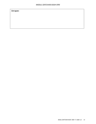 MODUL SENTUHAN KASIH SPM
MODUL SENTUHAN KASIH AKAK T.5 BAB 1,2,3 49
Jawapan:
 