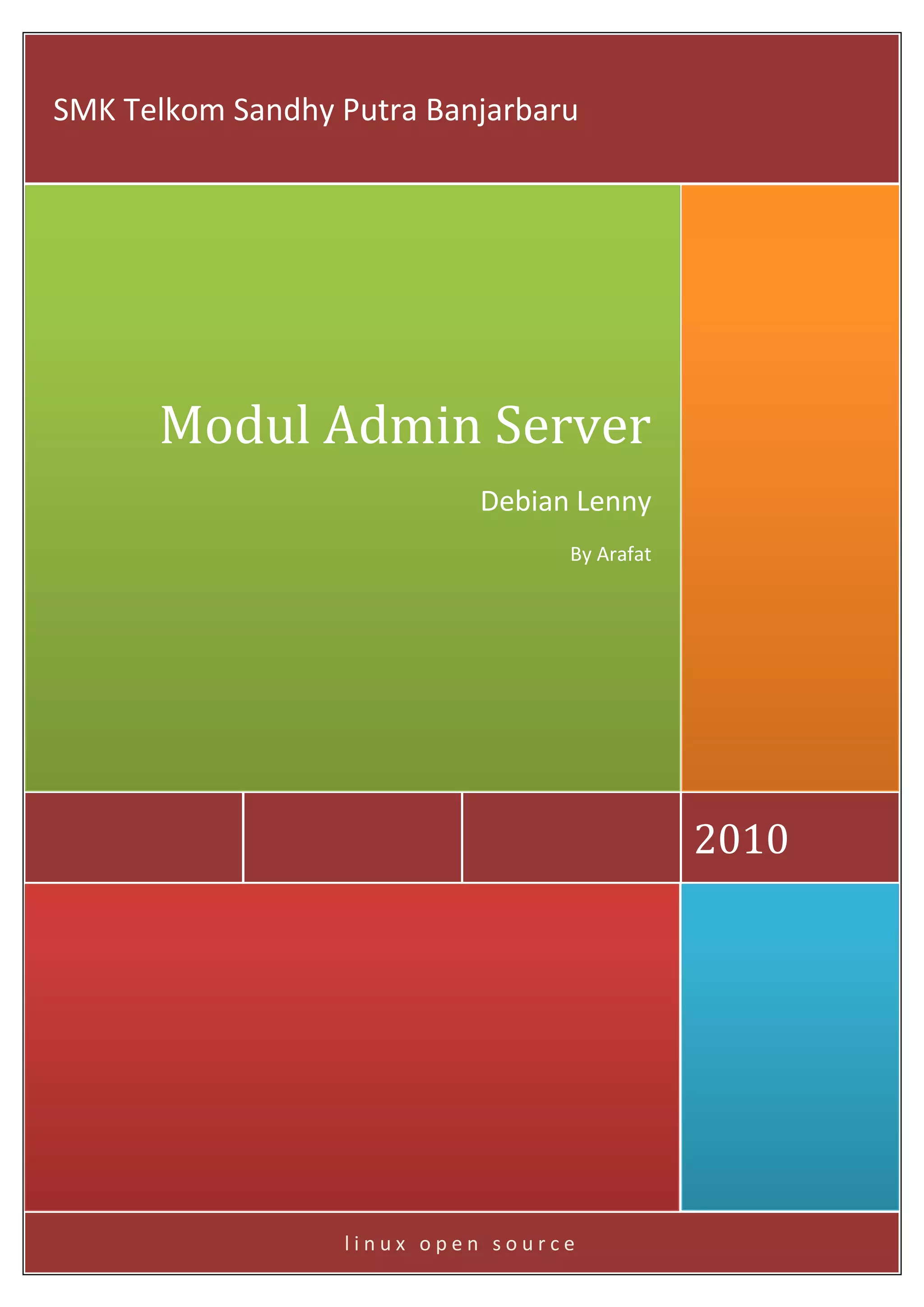SMK Telkom Sandhy Putra Banjarbaru




      Modul Admin Server
                            Debian Lenny
                                  By Arafat




                                              2010




                  linux open source
 