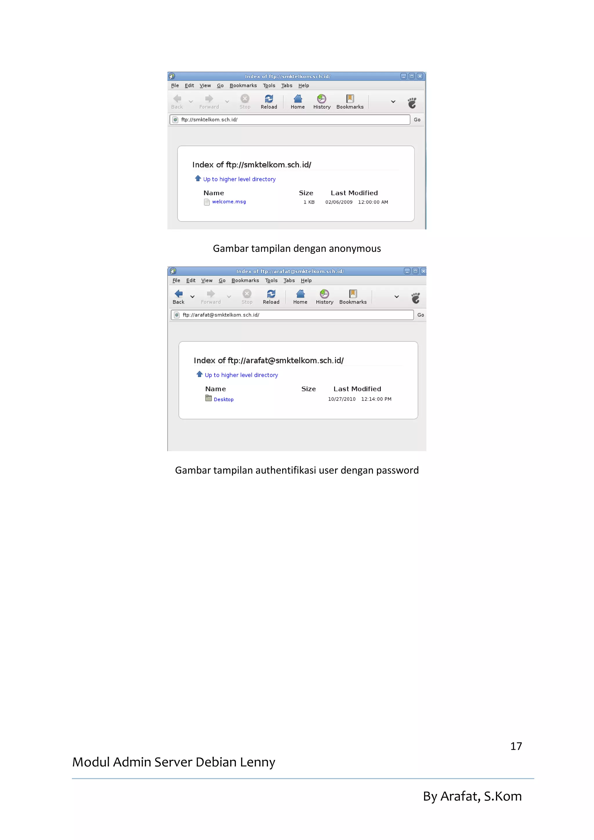 Gambar tampilan dengan anonymous




               Gambar tampilan authentifikasi user dengan password




                                                                                   17
Modul Admin Server Debian Lenny

                                                                     By Arafat, S.Kom
 