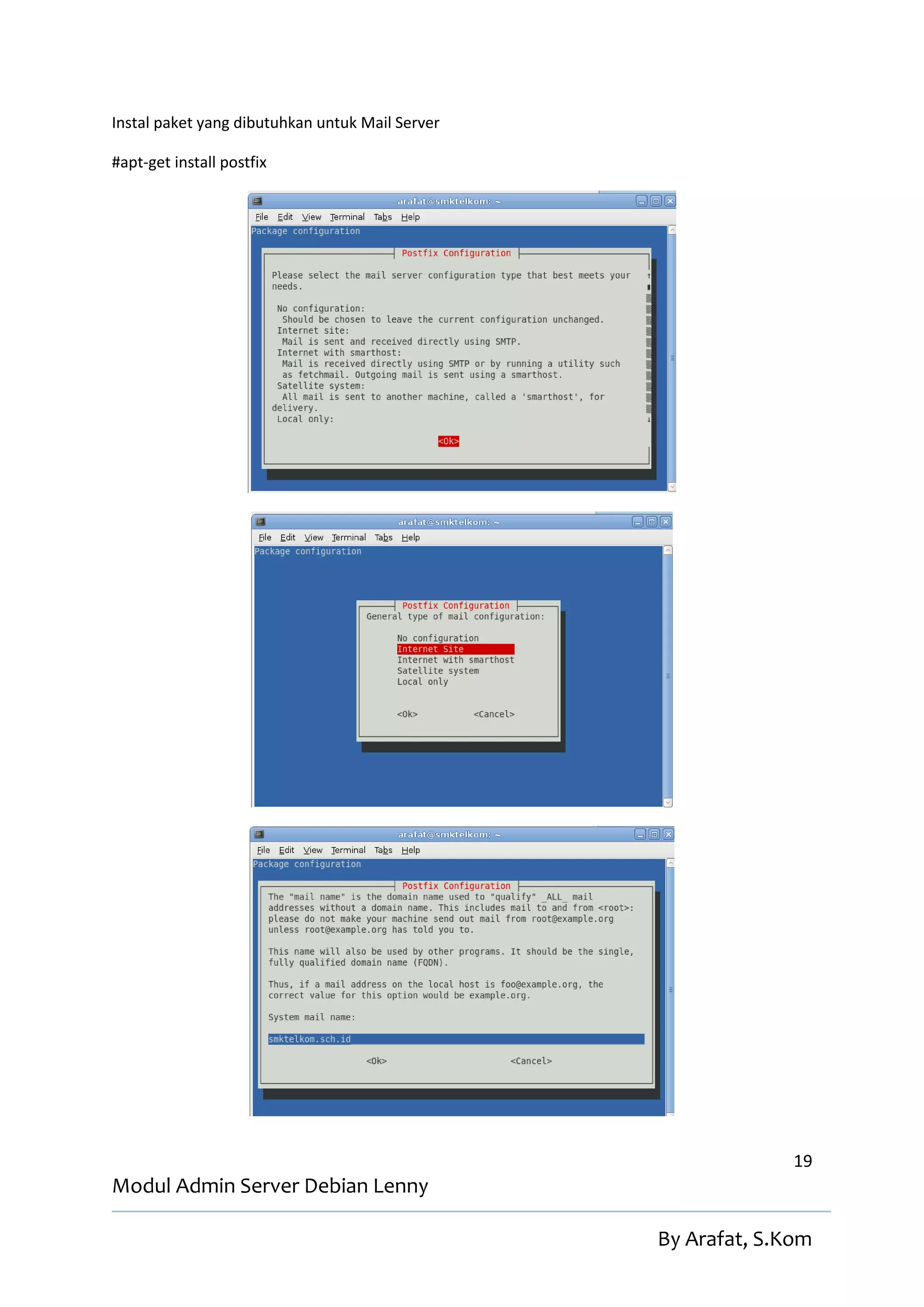 Instal paket yang dibutuhkan untuk Mail Server

#apt-get install postfix




                                                               19
Modul Admin Server Debian Lenny

                                                 By Arafat, S.Kom
 