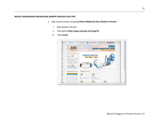 27
Manual Pengguna e-Prestasi Version 1.0
MODUL PENGESAHAN PERLANTIKAN JKPBPPP SEKOLAH OLEH PPD
1. Log masuk ke laman sesawang Sistem Maklumat Guru Modul e-Prestasi
i. Buka pelayar internet
ii. Taip alamat http://apps.moe.gov.my/smg/10
iii. Tekan Enter.
 