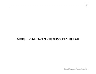 33
Manual Pengguna e-Prestasi Version 1.0
MODUL PENETAPAN PPP & PPK DI SEKOLAH
 