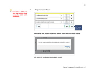 55
Manual Pengguna e-Prestasi Version 1.0
Pemerhatian : Maklumat
yang telah dihantar untuk
pengesahan tidak boleh
dikemaskini.
vii. Menghantar Borang Markah
*Mesej RALAT akan dipaparkan sekiranya terdapat soalan yang masih belum dijawab
*Klik butang OK untuk meneruskan mengisi markah
Klik butang
HANTAR
 