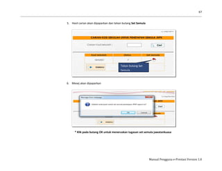 67
Manual Pengguna e-Prestasi Version 1.0
5. Hasil carian akan dipaparkan dan tekan butang Set Semula
6. Mesej akan dipaparkan
* Klik pada butang OK untuk meneruskan tugasan set semula jawatankuasa
Tekan butang Set
Semula
 