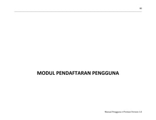 80
Manual Pengguna e-Prestasi Version 1.0
MODUL PENDAFTARAN PENGGUNA
 