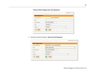 84
Manual Pengguna e-Prestasi Version 1.0
*Paparan Daftar Pengguna Baru akan dipaparkan
4. Masukkan maklumat pegawai : Nama dan Kad Pengenalan
 