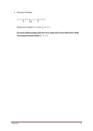 Trigonometri 22
 Buat garis bilangan
Himpunan k adalah 𝑘 < 0 atau
3
2
< 𝑘 < 2
Karena k adalah panjang salahsatu sisi ∆, maka nilai k harus lebih dari 0. Maka
nilai yang memenuhi adalah
𝟑
𝟐
< 𝑘 < 2
 