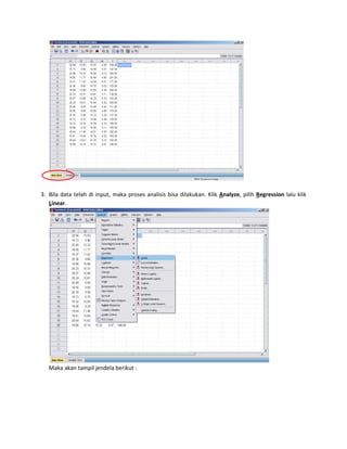 3. Bila data telah di input, maka proses analisis bisa dilakukan. Klik Analyze, pilih Regression lalu klik 
Linear. 
Maka akan tampil jendela berikut : 
 