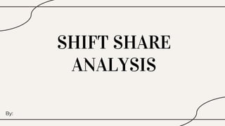 SHIFT SHARE
ANALYSIS
By:
 