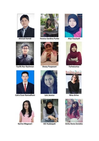 Ahmad Hamdi Yessica Sardina Purba Alya Fauziyah
Taufik Nur Rachman Deasy Puspasari Farhatunisa
Catra Evan Ramadhani Lois Jessica Nina Arina
Karina Megasari Siti Hudaepah Anita Kezia Zonebia
 