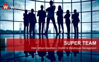 SUPER TEAM
Oleh: Idham Hanafiah – Drafter & Warehouse Management
 