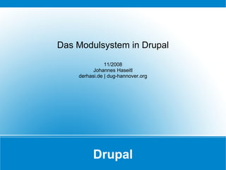Drupal Das Modulsystem in Drupal 11/2008 Johannes Haseitl derhasi.de | dug-hannover.org 