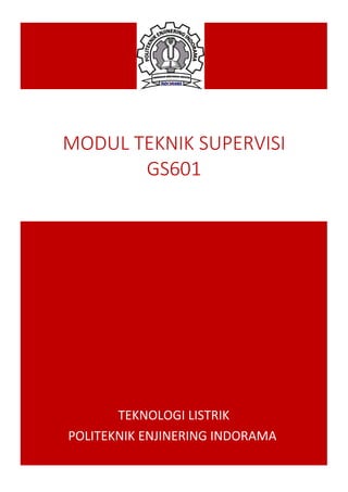 TEKNOLOGI LISTRIK
POLITEKNIK ENJINERING INDORAMA
MODUL TEKNIK SUPERVISI
GS601
 