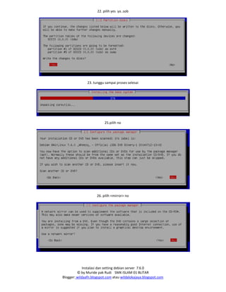 Instalasi dan setting debian server 7.6.0
© by Muride pak Rudi SMK ISLAM 01 BLITAR
Blogger: wildaafn.blogspot.com atau wildalokajaya.blogspot.com
22. pilih yes ya..sob
23. tunggu sampai proses selesai
25.pilih no
26. pilih <mirror> no
 