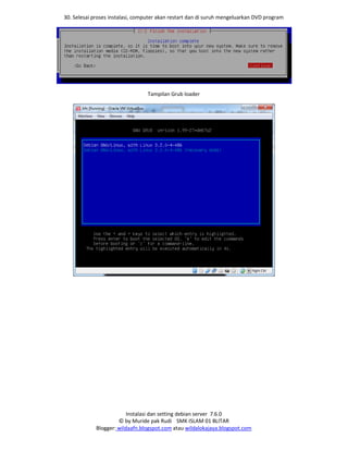 Instalasi dan setting debian server 7.6.0
© by Muride pak Rudi SMK ISLAM 01 BLITAR
Blogger: wildaafn.blogspot.com atau wildalokajaya.blogspot.com
30. Selesai proses instalasi, computer akan restart dan di suruh mengeluarkan DVD program
Tampilan Grub loader
 