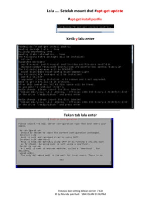 Instalas
© by Muride pak Rudi
Lalu …. Setelah mount dvd
Instalasi dan setting debian server 7.6.0
© by Muride pak Rudi SMK ISLAM 01 BLITAR
Setelah mount dvd #apt-get update
#apt-get install postfix
Ketik y lalu enter
Tekan tab lalu enter
get update
 