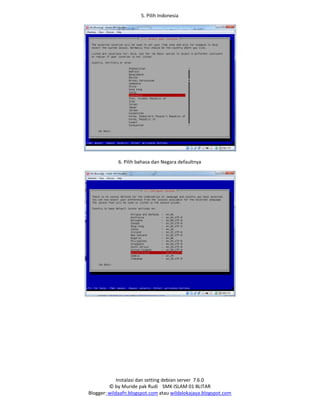 Instalasi dan setting debian server 7.6.0
© by Muride pak Rudi SMK ISLAM 01 BLITAR
Blogger: wildaafn.blogspot.com atau wildalokajaya.blogspot.com
5. Pilih Indonesia
6. Pilih bahasa dan Negara defaultnya
 