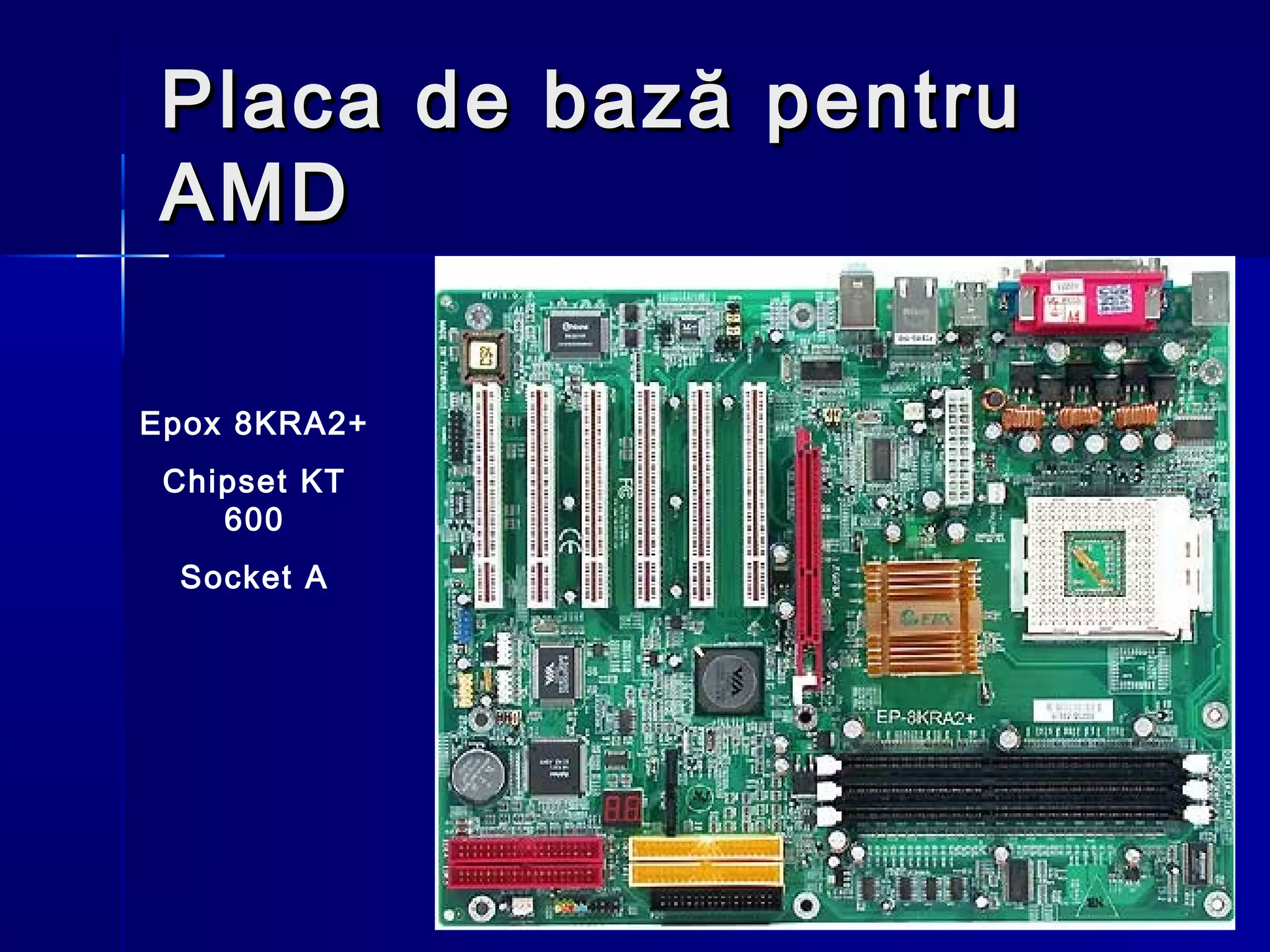 Placa de bază pentru
 AMD

Epox 8KRA2+
 Chipset KT
    600
 Socket A
 