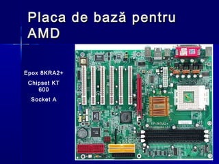 Placa de bază pentru
 AMD

Epox 8KRA2+
 Chipset KT
    600
 Socket A
 