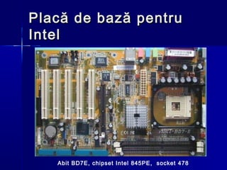 Placă de bază pentru
Intel




   Abit BD7E, chipset Intel 845PE, socket 478
 