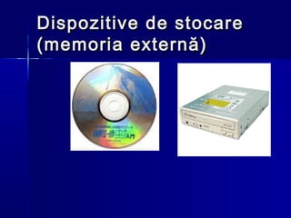 Dispozitive de stocare
(memoria externă)
 