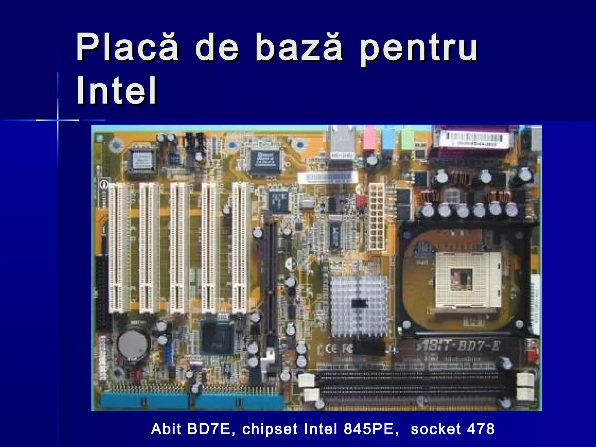 Placă de bază pentru
Intel




   Abit BD7E, chipset Intel 845PE, socket 478
 