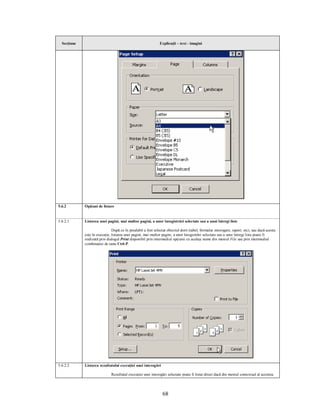 Secţiune                                                     Explicaţii – text - imagini




5.6.2        Opţiuni de listare


5.6.2.1      Listarea unei pagini, mai multor pagini, a unor înregistrări selectate sau a unui întregi liste

                               După ce în prealabil a fost selectat obiectul dorit (tabel, formular interogare, raport, etc), sau dacă acesta
             este în execuţie, listarea unei pagini, mai multor pagini, a unor înregistrări selectate sau a unui întregi liste poate fi
             realizată prin dialogul Print disponibil prin intermediul opţiunii cu acelaşi nume din meniul File sau prin intermediul
             combinaţiei de taste Ctrl-P.




5.6.2.2      Listarea rezultatului execuţiei unei interogări

                              Rezultatul execuţiei unei interogări selectate poate fi listat direct dacă din meniul contextual al acesteia




                                                                 68
 