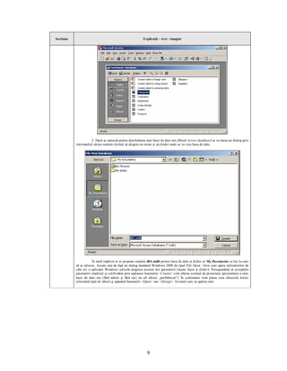 Secţiune                                                  Explicaţii – text - imagini




                     2. Dacă se optează pentru deschiderea unei baze de date noi (Blank Access database) se va lansa un dialog prin
           intermediul căruia suntem invitaţi să alegem un nume şi un folder unde se va crea baza de date:




                       În mod implicit ni se propune numele db1.mdb pentru baza de date şi folder-ul My Documents ca loc în care
           să se salveze. Acesta este de fapt un dialog standard Windows 2000 de tipul File Open / Save care apare utilizatorilor de
           câte ori o aplicaţie Windows solicită alegerea acestor doi parametrii (nume fişier şi folder). Presupunând că acceptăm
           parametrii impliciţi şi confirmăm prin apăsarea butonului <Create> vom obţine ecranul de proiectare (prezentare) a unei
           baze de date noi (fără tabele şi fără nici un alt obiect „prefabricat”). În continuare vom putea crea obiectele dorite
           selectând tipul de obiect şi apăsând butoanele <Open> sau <Design>. Ecranul care va apărea este:




                                                            9
 