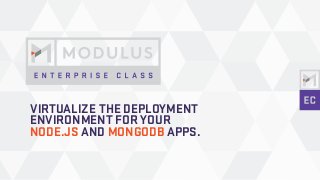 VIRTUALIZE THE DEPLOYMENT
ENVIRONMENT FOR YOUR
NODE.JS AND MONGODB APPS.
 