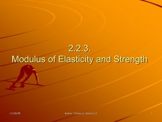 2.2.3.
 Modulus of Elasticity and Strength




11/20/99      Author: Tomas U. Ganiron Jr   1
 