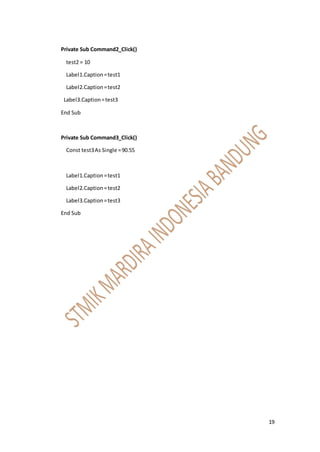 19
Private Sub Command2_Click()
test2 = 10
Label1.Caption=test1
Label2.Caption=test2
Label3.Caption=test3
End Sub
Private Sub Command3_Click()
Const test3As Single =90.55
Label1.Caption=test1
Label2.Caption=test2
Label3.Caption=test3
End Sub
 