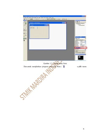 6
Gambar 1.7. Layout pada form
Dan untuk menjalankan program click ikon Run ( ) u pilih menu
 