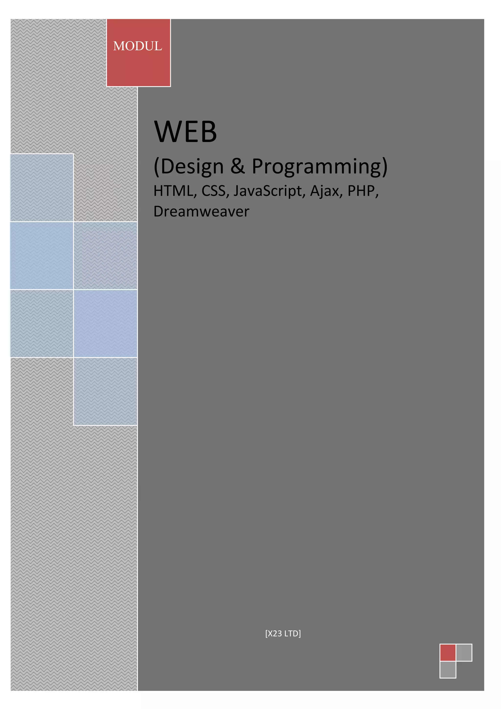 WEB
(Design & Programming)
HTML, CSS, JavaScript, Ajax, PHP,
Dreamweaver
MODUL
[X23 LTD]
 