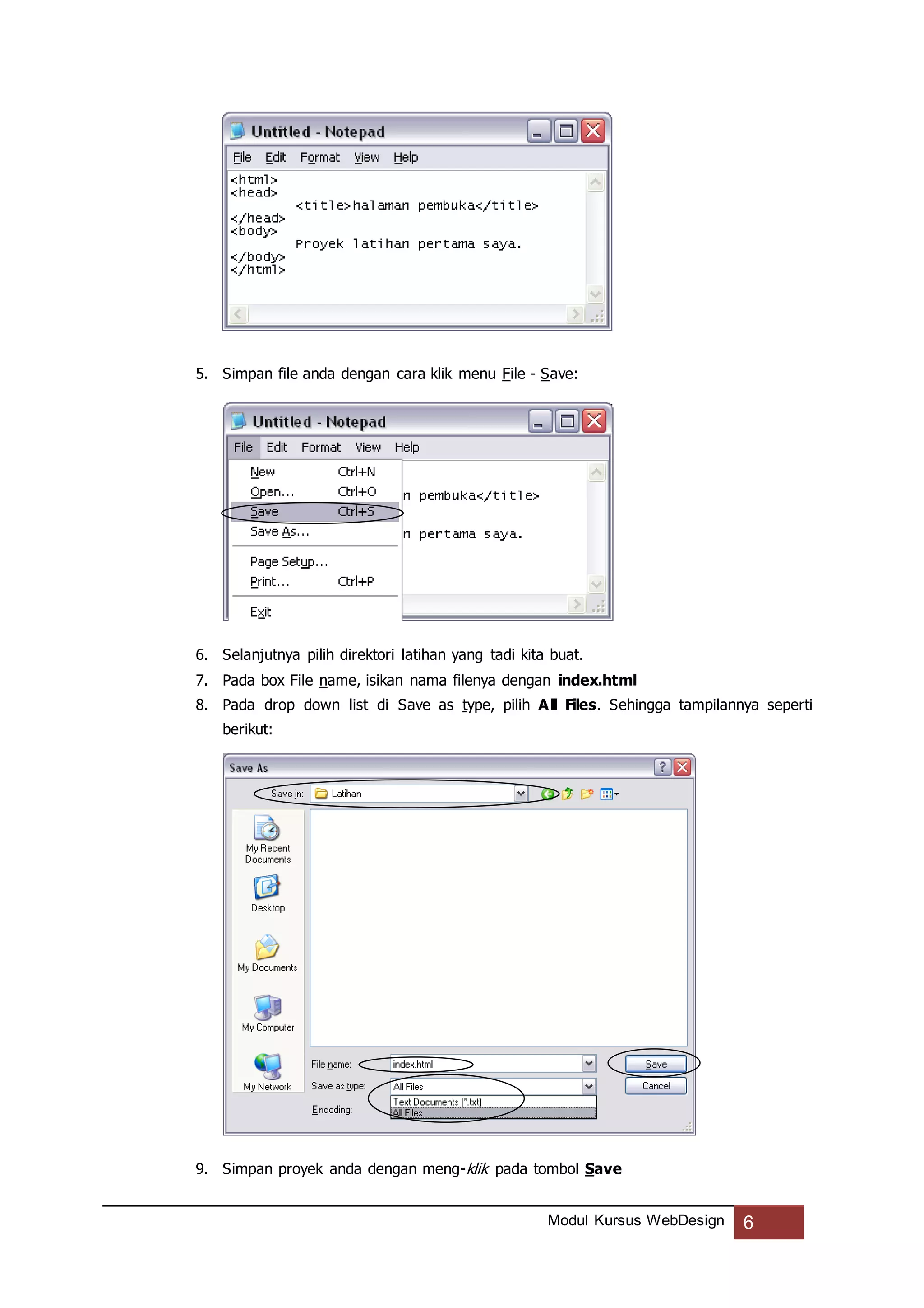 Modul Kursus WebDesign 6
5. Simpan file anda dengan cara klik menu File - Save:
6. Selanjutnya pilih direktori latihan yang tadi kita buat.
7. Pada box File name, isikan nama filenya dengan index.html
8. Pada drop down list di Save as type, pilih All Files. Sehingga tampilannya seperti
berikut:
9. Simpan proyek anda dengan meng-klik pada tombol Save
 