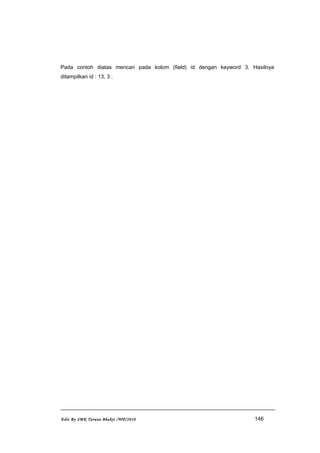 Pada contoh diatas mencari pada kolom (field) id dengan keyword 3. Hasilnya
ditampilkan id : 13, 3 .
Edit By SMK Taruna Bhakti /WP/2010 146
 