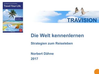 Die Welt kennenlernen
Strategien zum Reiseleben
Norbert Dähne
2017
 