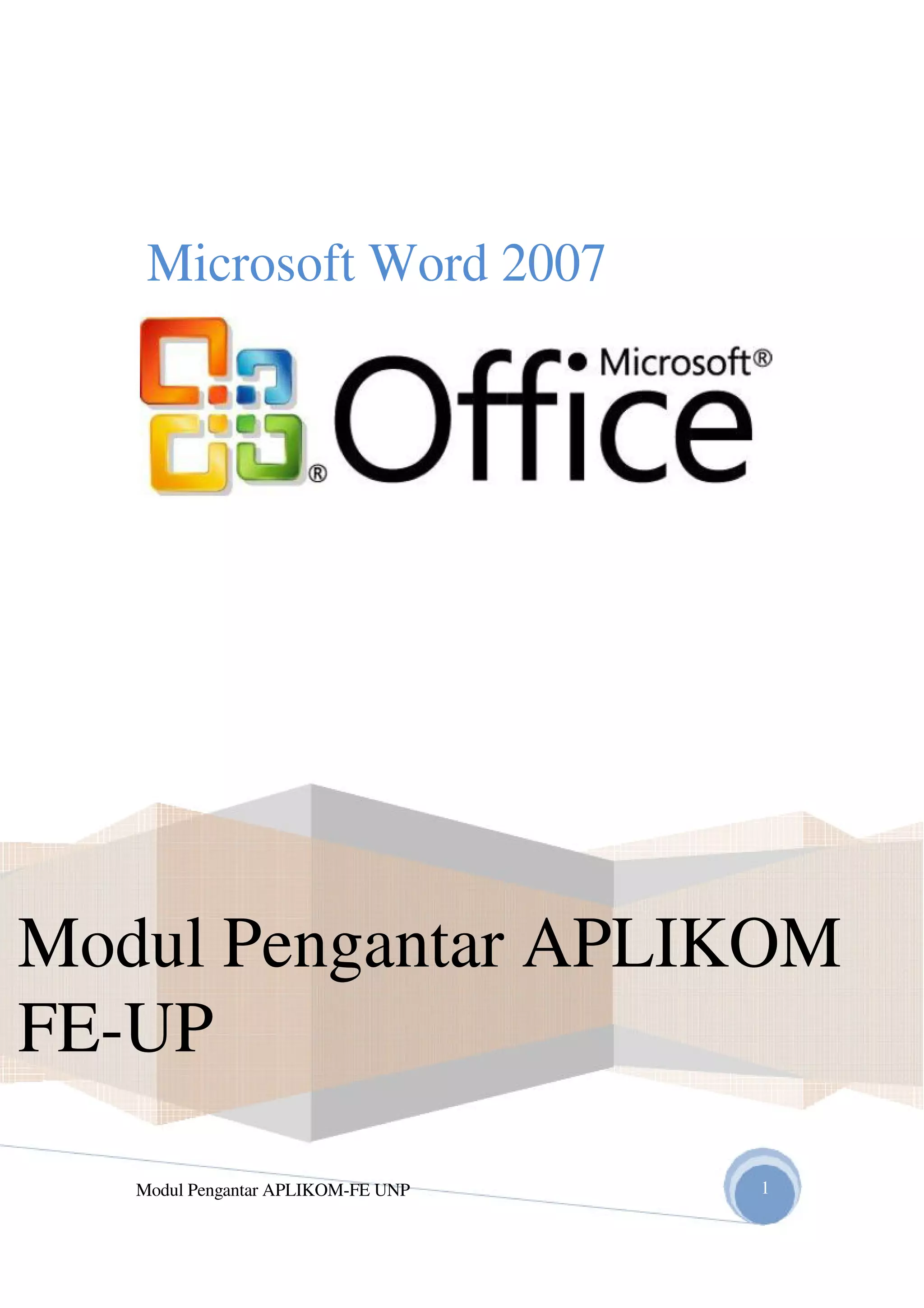 Microsoft Word 2007
Modul Pengantar APLIKOM
FE-UP
Modul Pengantar APLIKOM-FE UNP 1
 