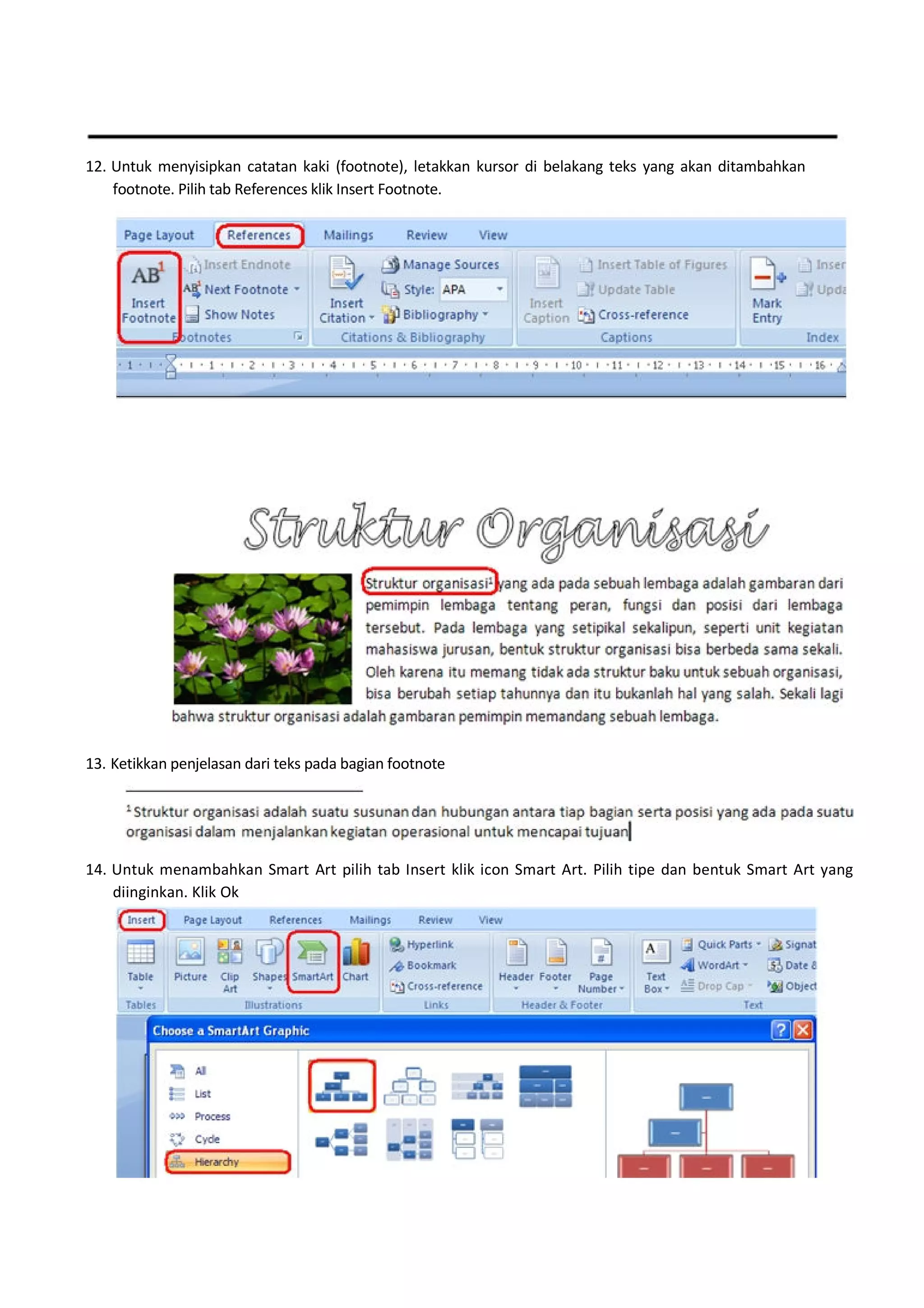 12. Untuk menyisipkan catatan kaki (footnote), letakkan kursor di belakang teks yang akan ditambahkan
footnote. Pilih tab References klik Insert Footnote.
13. Ketikkan penjelasan dari teks pada bagian footnote
14. Untuk menambahkan Smart Art pilih tab Insert klik icon Smart Art. Pilih tipe dan bentuk Smart Art yang
diinginkan. Klik Ok
 