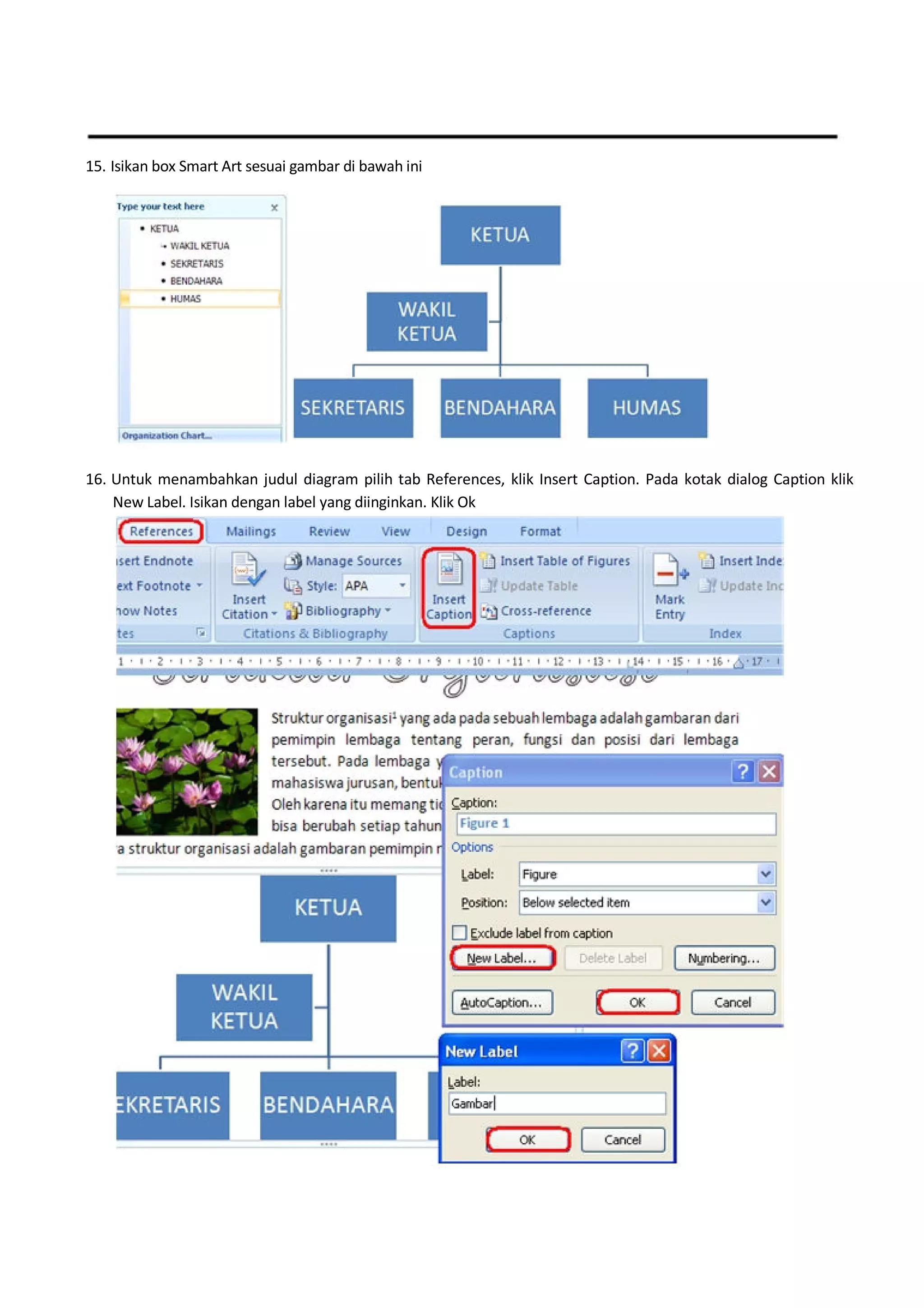 15. Isikan box Smart Art sesuai gambar di bawah ini
16. Untuk menambahkan judul diagram pilih tab References, klik Insert Caption. Pada kotak dialog Caption klik
New Label. Isikan dengan label yang diinginkan. Klik Ok
 