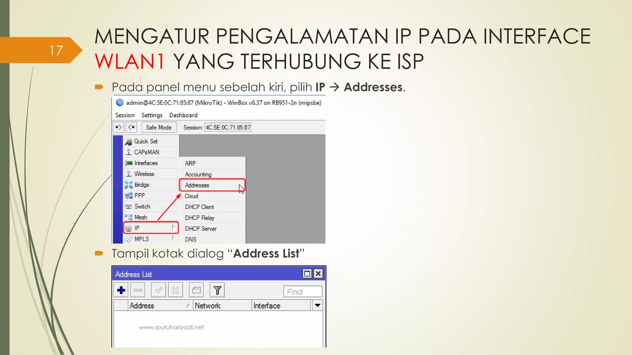 MENGATUR PENGALAMATAN IP PADA INTERFACE
WLAN1 YANG TERHUBUNG KE ISP
 Pada panel menu sebelah kiri, pilih IP  Addresses.
 Tampil kotak dialog “Address List”
www.iputuhariyadi.net
17
 