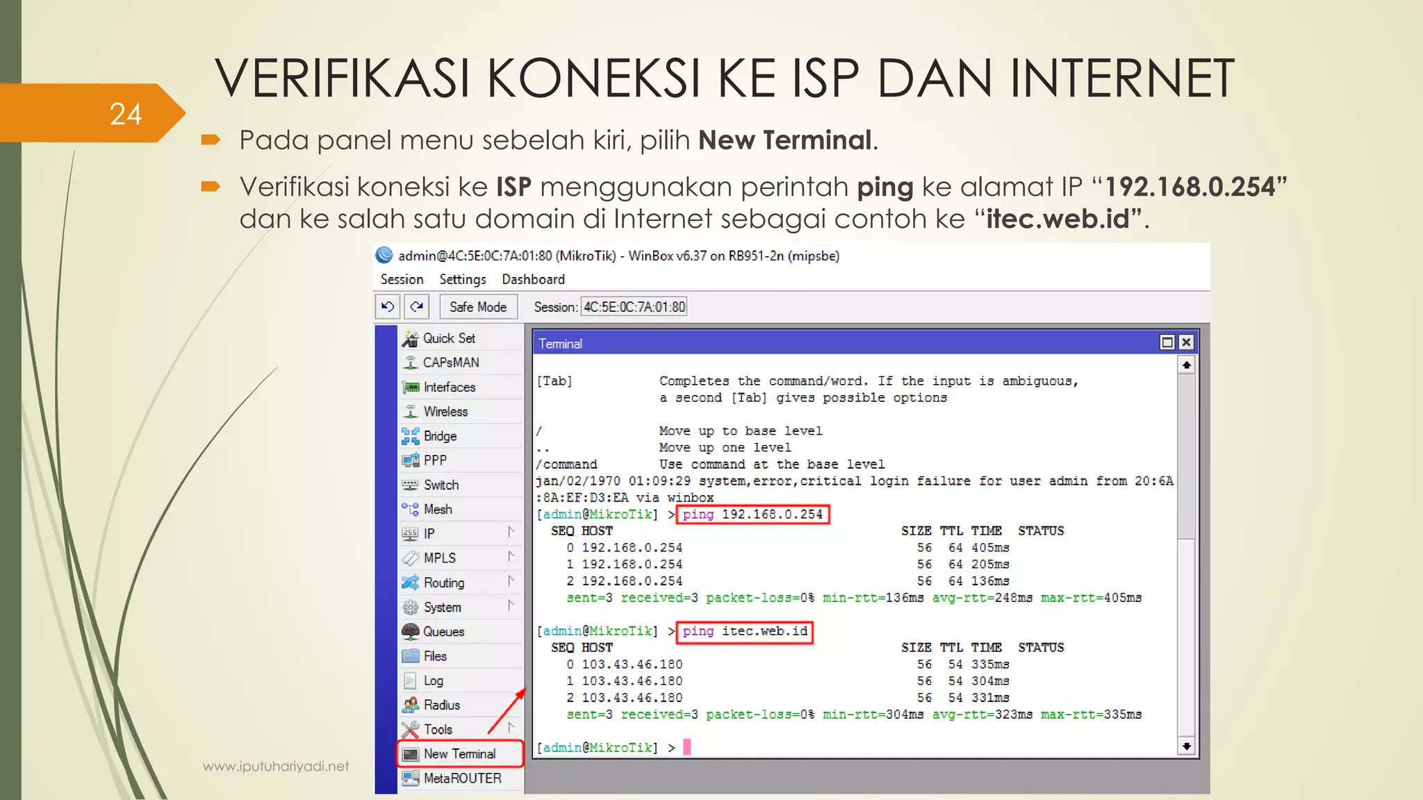 VERIFIKASI KONEKSI KE ISP DAN INTERNET
 Pada panel menu sebelah kiri, pilih New Terminal.
 Verifikasi koneksi ke ISP menggunakan perintah ping ke alamat IP “192.168.0.254”
dan ke salah satu domain di Internet sebagai contoh ke “itec.web.id”.
www.iputuhariyadi.net
24
 