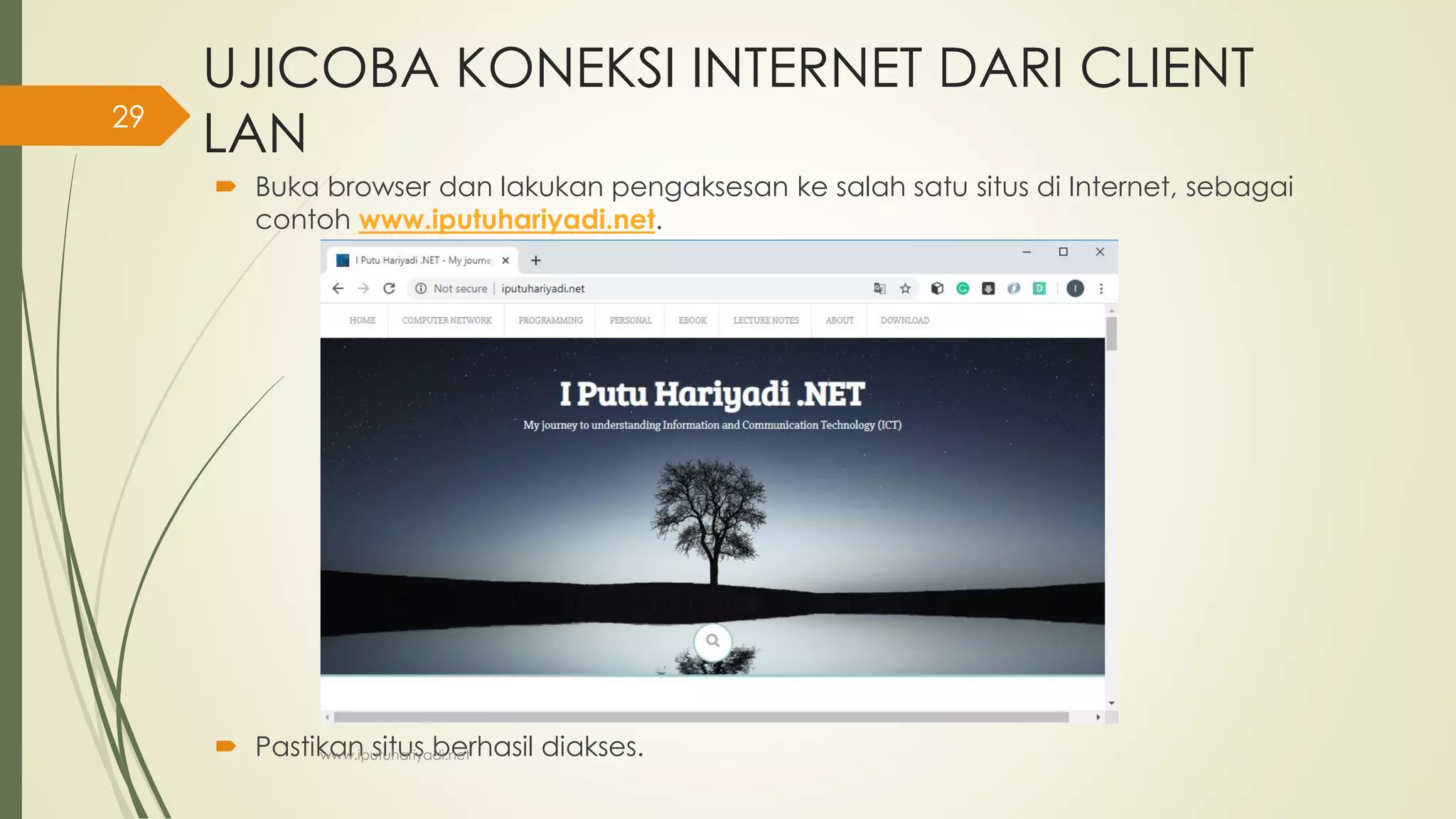 UJICOBA KONEKSI INTERNET DARI CLIENT
LAN
 Buka browser dan lakukan pengaksesan ke salah satu situs di Internet, sebagai
contoh www.iputuhariyadi.net.
 Pastikan situs berhasil diakses.www.iputuhariyadi.net
29
 