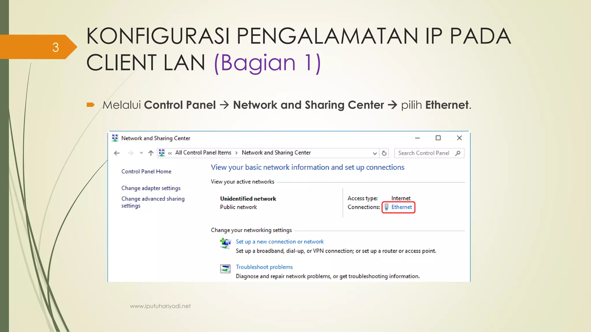 KONFIGURASI PENGALAMATAN IP PADA
CLIENT LAN (Bagian 1)
 Melalui Control Panel  Network and Sharing Center  pilih Ethernet.
www.iputuhariyadi.net
3
 