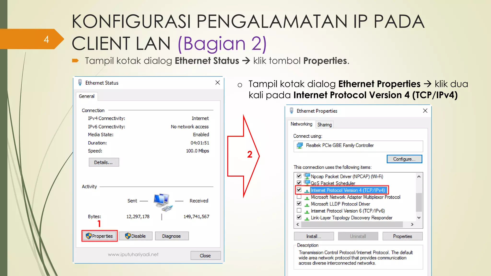 KONFIGURASI PENGALAMATAN IP PADA
CLIENT LAN (Bagian 2)
 Tampil kotak dialog Ethernet Status  klik tombol Properties.
o Tampil kotak dialog Ethernet Properties  klik dua
kali pada Internet Protocol Version 4 (TCP/IPv4)
1
2
www.iputuhariyadi.net
4
 