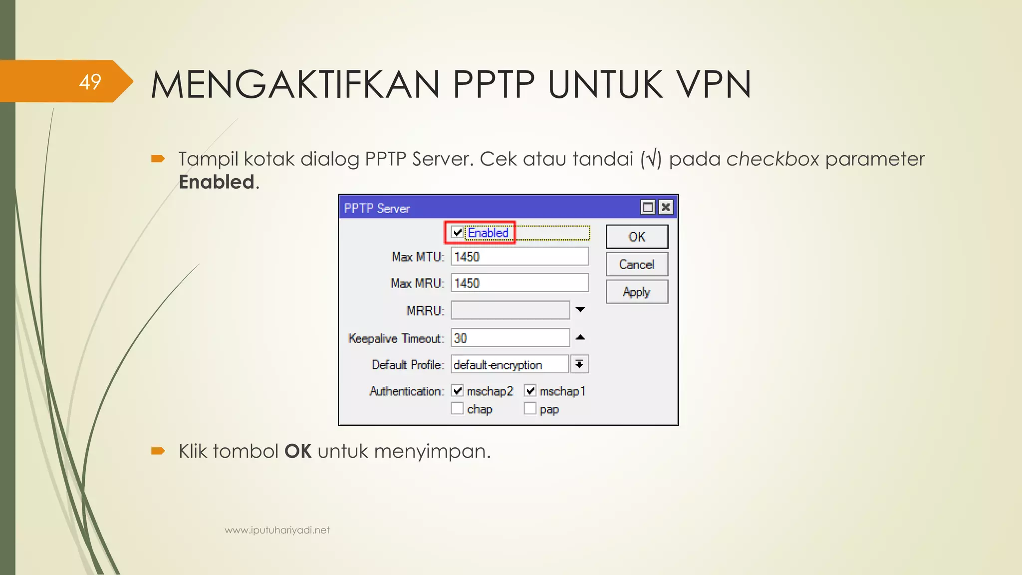 MENGAKTIFKAN PPTP UNTUK VPN
 Tampil kotak dialog PPTP Server. Cek atau tandai () pada checkbox parameter
Enabled.
 Klik tombol OK untuk menyimpan.
www.iputuhariyadi.net
49
 